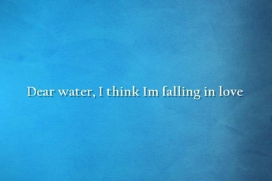 Water, Think Quotes Wallpapers   Dear Water, I Think I'm Falling ...