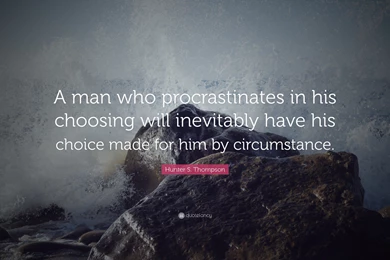 Hunter S. Thompson Quote: “A Man Who Procrastinates In His ...