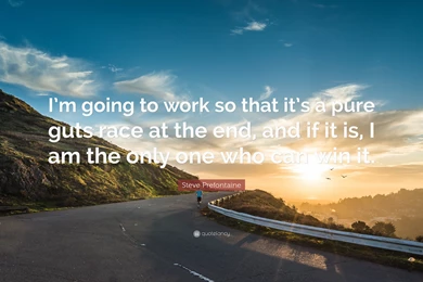 Steve Prefontaine Quote: “I'm Going To Work So That It's A Pure ...