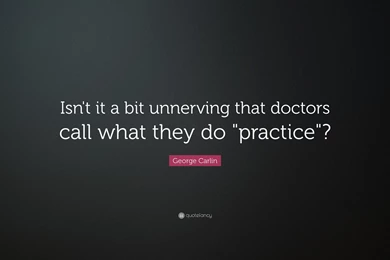 George Carlin Quote: “Isn't It A Bit Unnerving That Doctors Call ...