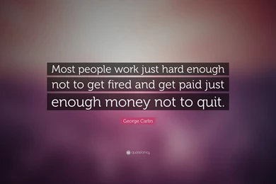 George Carlin Quote: “Most People Work Just Hard Enough Not To Get ...