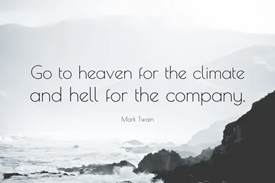 Mark Twain Quote: “Go To Heaven For The Climate And Hell For The ...