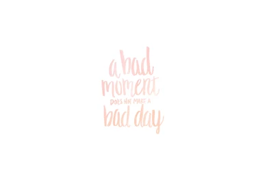 A Bad Moment Does Not Make A Bad Day // Free Wallpapers Download