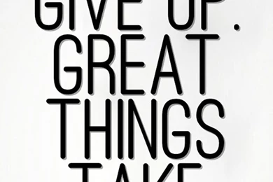Never Give Up, Great Things Take Time   The iPhone Wallpapers