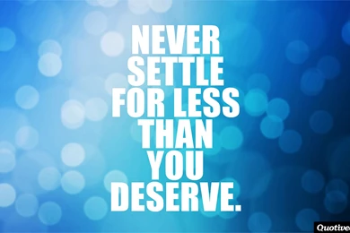 Never Settle For Less Than You Deserve Quotivee Motivation Wallpapers
