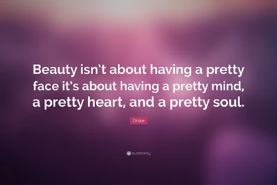 Drake Quote: “Beauty Isn't About Having A Pretty Face It's About ...