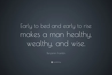 Benjamin Franklin Quote: “Early To Bed And Early To Rise Makes A ...