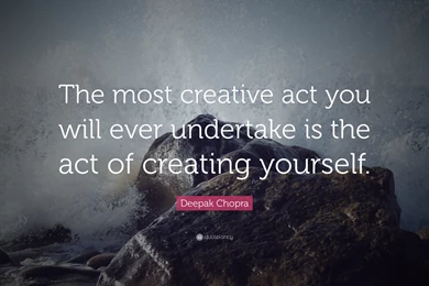 Deepak Chopra Quote: “The Most Creative Act You Will Ever ...
