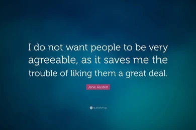 Jane Austen Quote: “I Do Not Want People To Be Very Agreeable, As ...