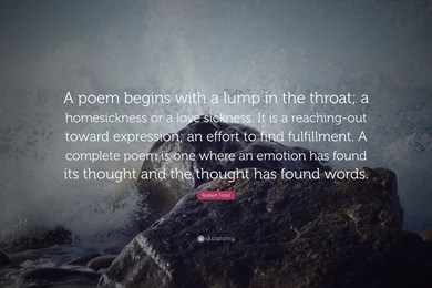 Robert Frost Quote: “A Poem Begins With A Lump In The Throat; A ...