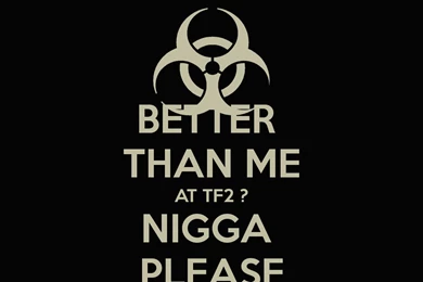 Wallpapers Keep Calm And Carry On Better Than Me At Tf Nigga ...