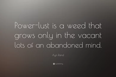 Ayn Rand Quote: “Power lust Is A Weed That Grows Only In The ...