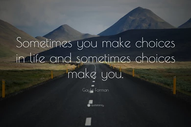 Gayle Forman Quote: “Sometimes You Make Choices In Life And ...