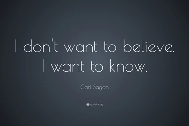 Carl Sagan Quote: “I Don't Want To Believe. I Want To Know.” (10 ...