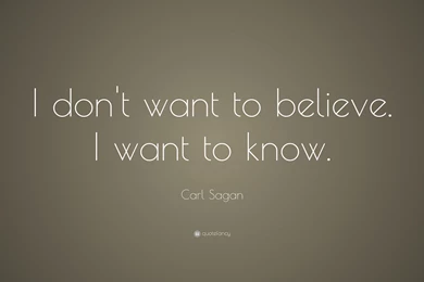 Carl Sagan Quote: “I Don't Want To Believe. I Want To Know.” (10 ...