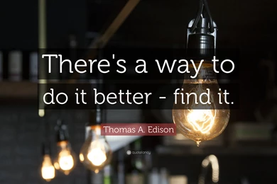 Thomas A. Edison Quote: “There's A Way To Do It Better   Find It ...