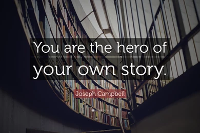 Joseph Campbell Quote: “You Are The Hero Of Your Own Story.” (12 ...
