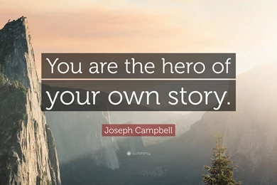 Joseph Campbell Quote: “You Are The Hero Of Your Own Story.” (12 ...