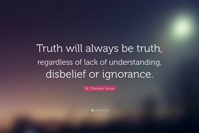 W. Clement Stone Quote: “Truth Will Always Be Truth, Regardless Of ...