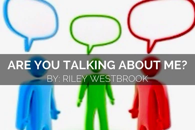 Are You Talking About Me? By Riley Westbrook