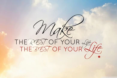 Make The Rest Of Your Life, The Best Of Your Life HD Desktop ...