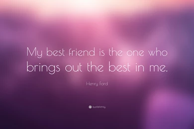 Henry Ford Quote: “My Best Friend Is The One Who Brings Out The ...