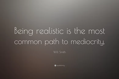 Will Smith Quote: “Being Realistic Is The Most Common Path To ...