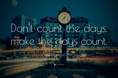 Muhammad Ali Quote: “Don't Count The Days, Make The Days Count ...