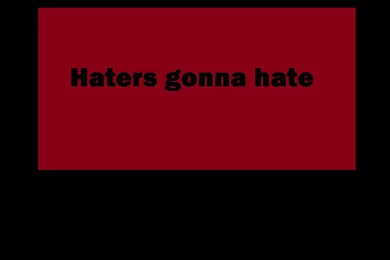 Haters Gonna Hate Wallpapers By Jeffthekillerfan1243 On DeviantArt