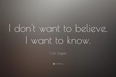 Carl Sagan Quote: “I Don't Want To Believe. I Want To Know.” (10 ...