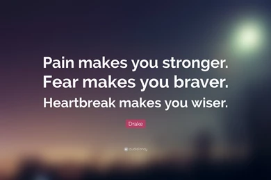 Drake Quote: “Pain Makes You Stronger. Fear Makes You Braver ...