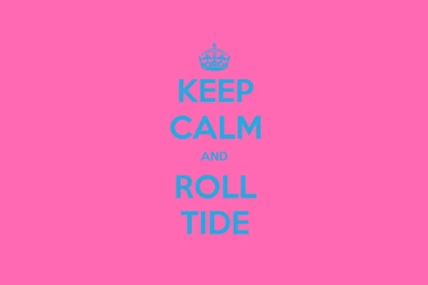 KEEP CALM AND ROLL TIDE