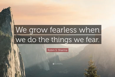 Robin S. Sharma Quote: “We Grow Fearless When We Do The Things We ...