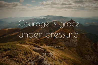 Ernest Hemingway Quote: “Courage Is Grace Under Pressure.” (9 ...