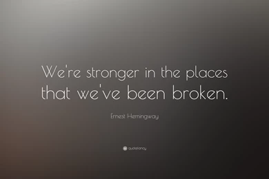 Ernest Hemingway Quote: “We're Stronger In The Places That We've ...