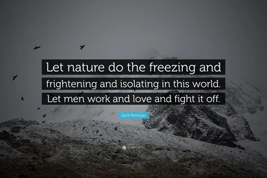 Jack Kerouac Quote: “Let Nature Do The Freezing And Frightening ...