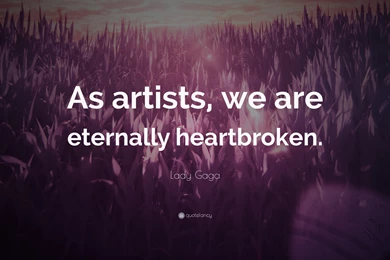 Lady Gaga Quote: “As Artists, We Are Eternally Heartbroken.” (10 ...