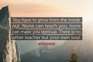 Swami Vivekananda Quote: “You Have To Grow From The Inside Out ...