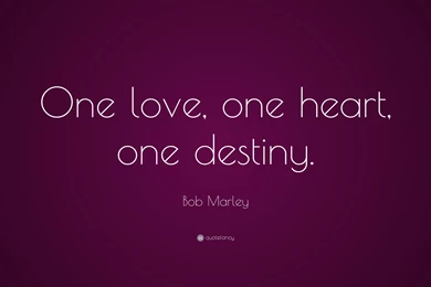 Bob Marley Quote: “One Love, One Heart, One Destiny.” (12 ...