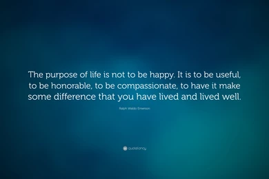Ralph Waldo Emerson Quote: “The Purpose Of Life Is Not To Be Happy ...